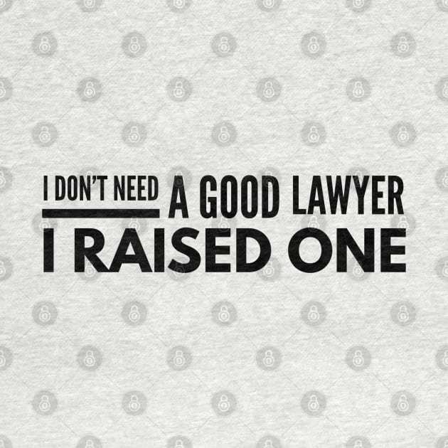 I Don't Need A Good Lawyer I Raised One by Textee Store